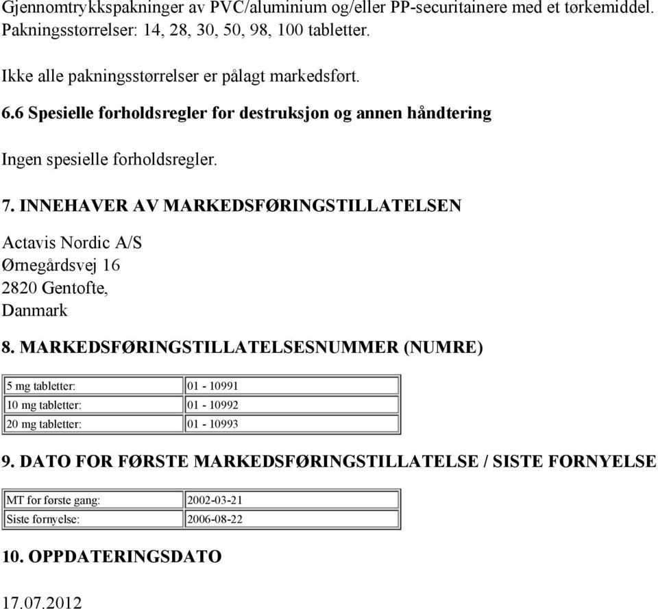 INNEHAVER AV MARKEDSFØRINGSTILLATELSEN Actavis Nordic A/S Ørnegårdsvej 16 2820 Gentofte, Danmark 8.