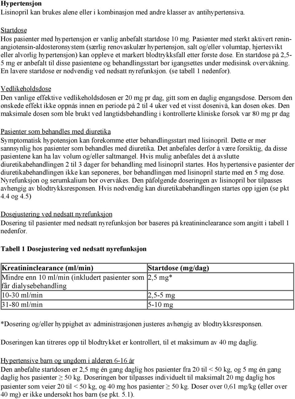 blodtrykksfall etter første dose. En startdose på 2,5-5 mg er anbefalt til disse pasientene og behandlingsstart bør igangsettes under medisinsk overvåkning.