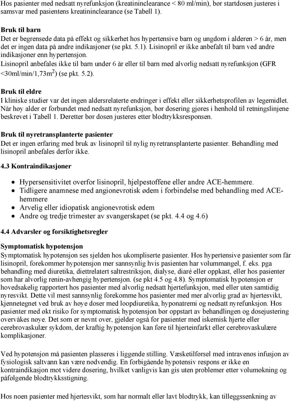 Lisinopril er ikke anbefalt til barn ved andre indikasjoner enn hypertensjon.