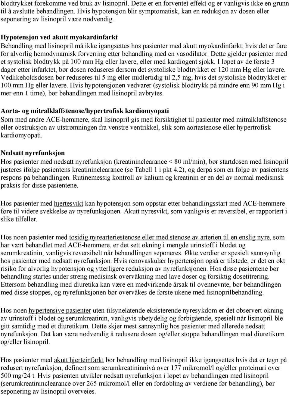 Hypotensjon ved akutt myokardinfarkt Behandling med lisinopril må ikke igangsettes hos pasienter med akutt myokardinfarkt, hvis det er fare for alvorlig hemodynamisk forverring etter behandling med