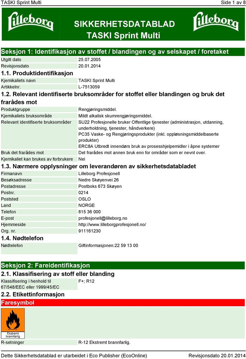 Kjemikaliets bruksområde Relevant identifiserte bruksområder Bruk det frarådes mot Kjemikaliet kan brukes av forbrukere Mildt alkalisk skumrengjøringsmiddel.