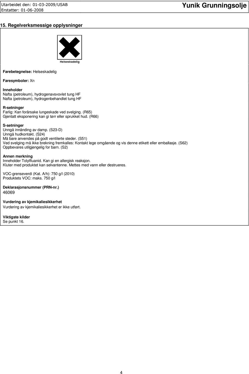 (S5) Ved svelging må ikke brekning fremkalles: Kontakt lege omgående og vis denne etikett eller emballasje. (S62) Oppbevares utilgjengelig for barn. (S2) Annen merkning Inneholder Tolylfluanid.