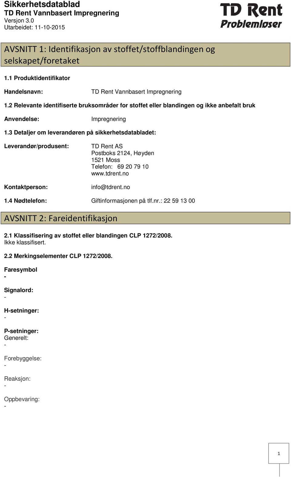 3 Detaljer om leverandøren på sikkerhetsdatabladet: Leverandør/produsent: Kontaktperson: TD Rent AS Postboks 2124, Høyden 1521 Moss Telefon: 69 20 79 10 www.tdrent.no info@tdrent.