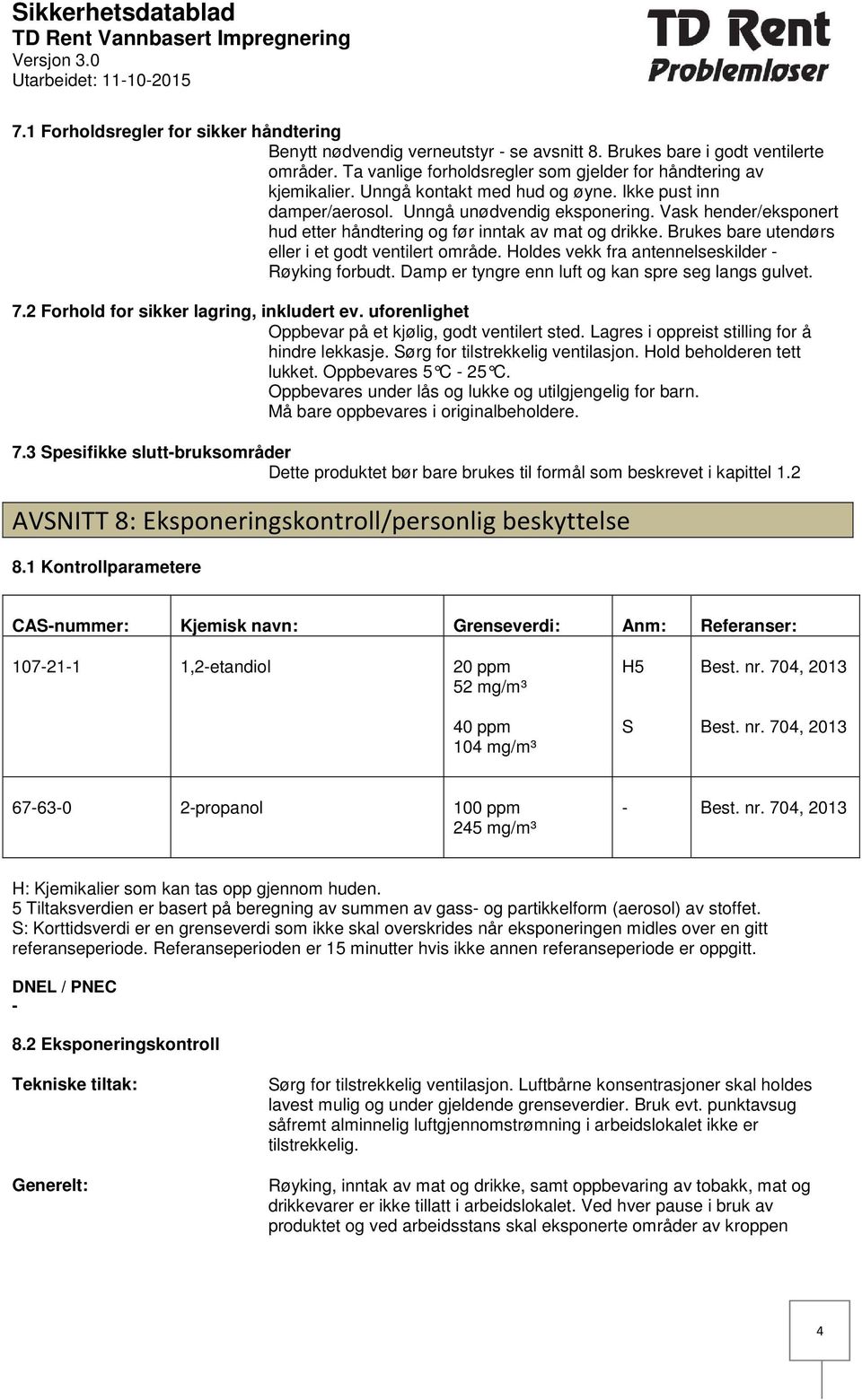 Vask hender/eksponert hud etter håndtering og før inntak av mat og drikke. Brukes bare utendørs eller i et godt ventilert område. Holdes vekk fra antennelseskilder Røyking forbudt.