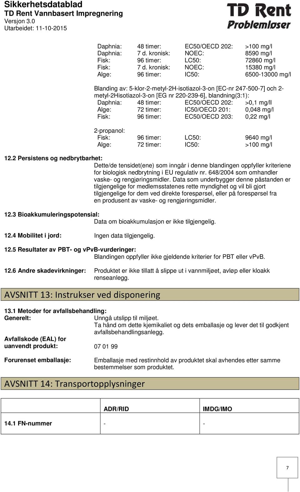 EC50/OECD 202: >0,1 mg/ll Alge: 72 timer: IC50/OECD 201: 0,048 mg/l Fisk: 96 timer: EC50/OECD 203: 0,22 mg/l 2propanol: Fisk: 96 timer: LC50: 9640 mg/l Alge: 72 timer: IC50: >100 mg/l 12.