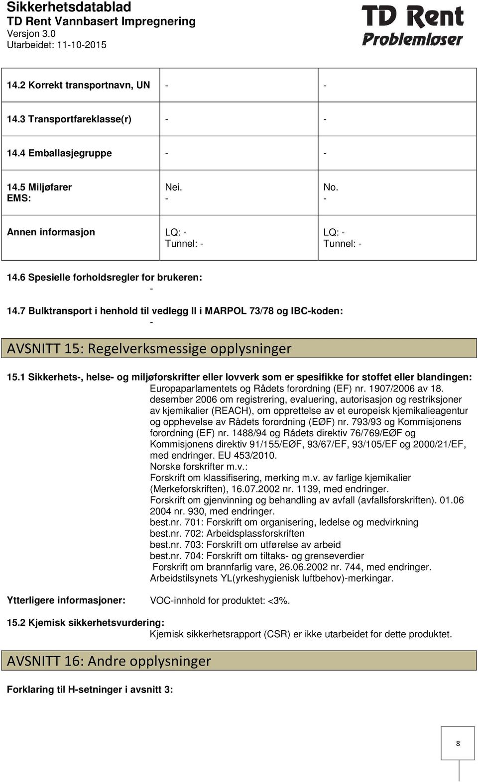 1 Sikkerhets, helse og miljøforskrifter eller lovverk som er spesifikke for stoffet eller blandingen: Europaparlamentets og Rådets forordning (EF) nr. 1907/2006 av 18.