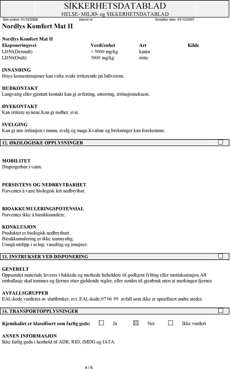 kvalme og brekninger kan forekomme. 12. ØKOLOGISKE OPPLYSNINGER MOBILITET Dispergerbar i vann. PERSISTENS OG NEDBRYTBARHET Forventes å være biologisk lett nedbrytbar.