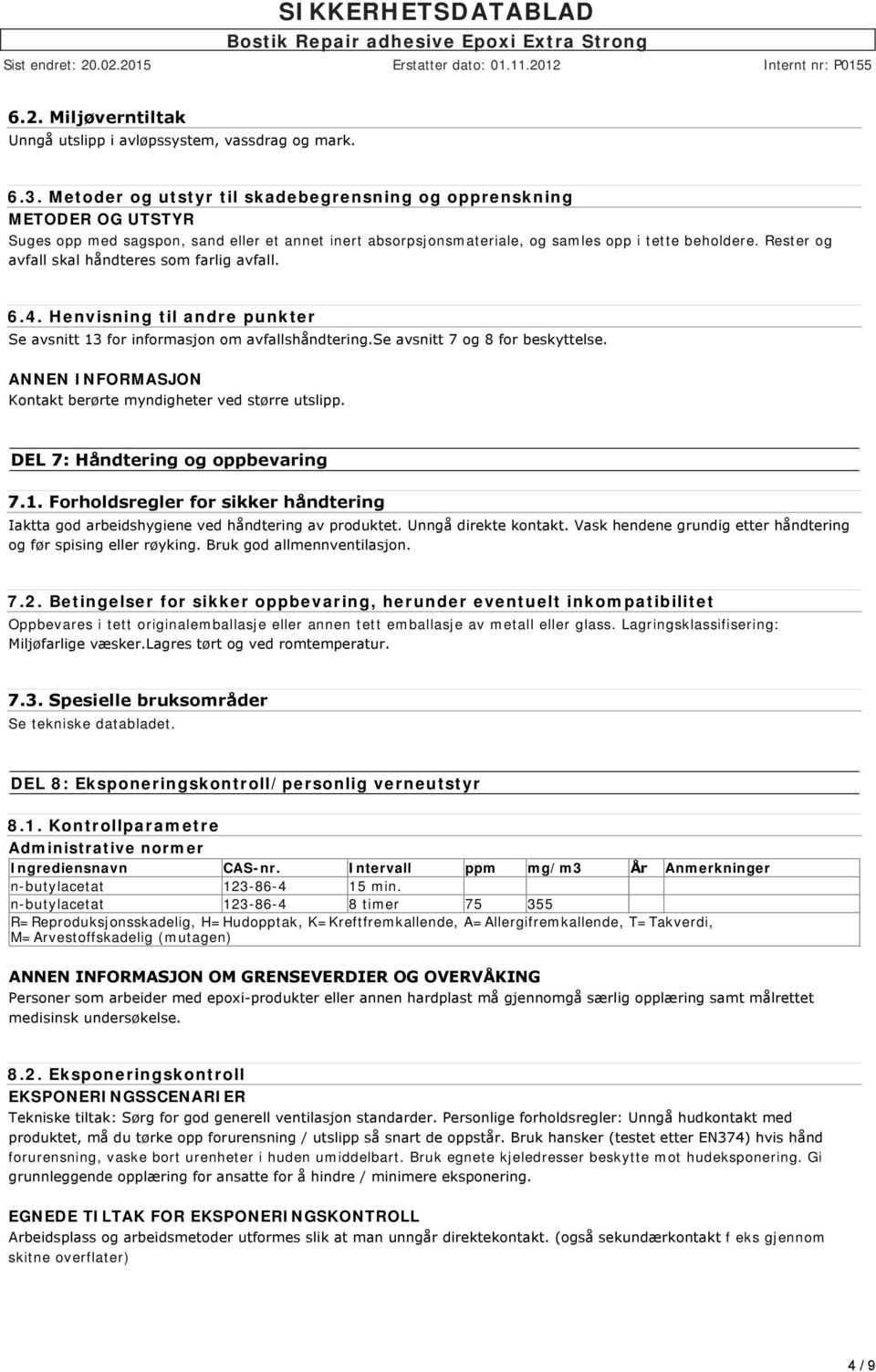 Rester og avfall skal håndteres som farlig avfall. 6.4. Henvisning til andre punkter Se avsnitt 13 for informasjon om avfallshåndtering.se avsnitt 7 og 8 for beskyttelse.