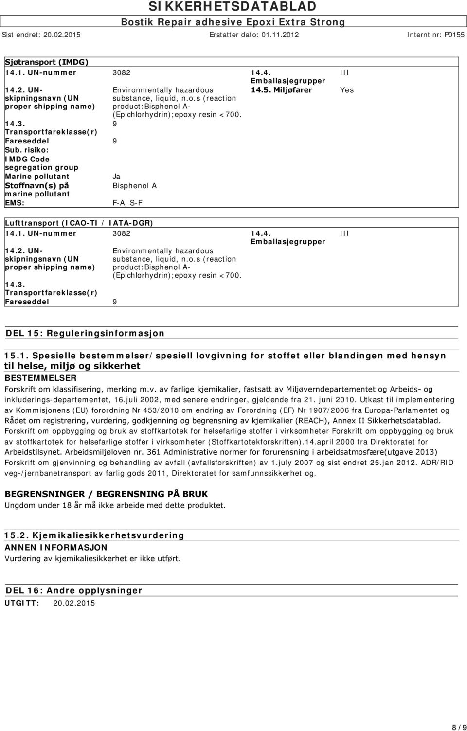 9 Ja Bisphenol A F-A, S-F III 14.5. Miljøfarer Yes Lufttransport (ICAO-TI / IATA-DGR) 14.1. UN-nummer 3082 14.4. Emballasjegrupper 14.2. UNskipningsnavn (UN proper shipping name) 14.3. Transportfareklasse(r) Fareseddel 9 Environmentally hazardous substance, liquid, n.