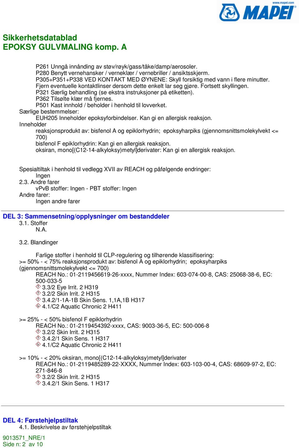 P321 Særlig behandling (se ekstra instruksjoner på etiketten). P362 Tilsølte klær må fjernes. P501 Kast innhold / beholder i henhold til lovverket.