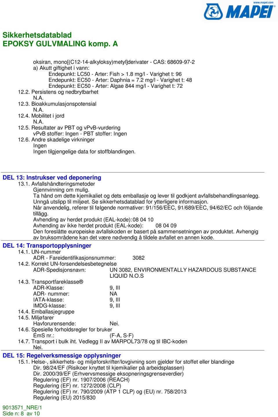 6. Andre skadelige virkninger Ingen Ingen tilgjengelige data for stoffblandingen. DEL 13: Instrukser ved deponering 13.1. Avfallshåndteringsmetoder Gjennvinning om mulig.