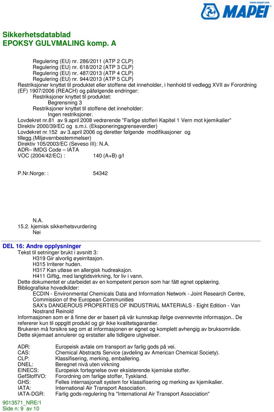 til produktet: Begrensning 3 Restriksjoner knyttet til stoffene det inneholder: Ingen restriksjoner. Lovdekret nr.81 av 9.