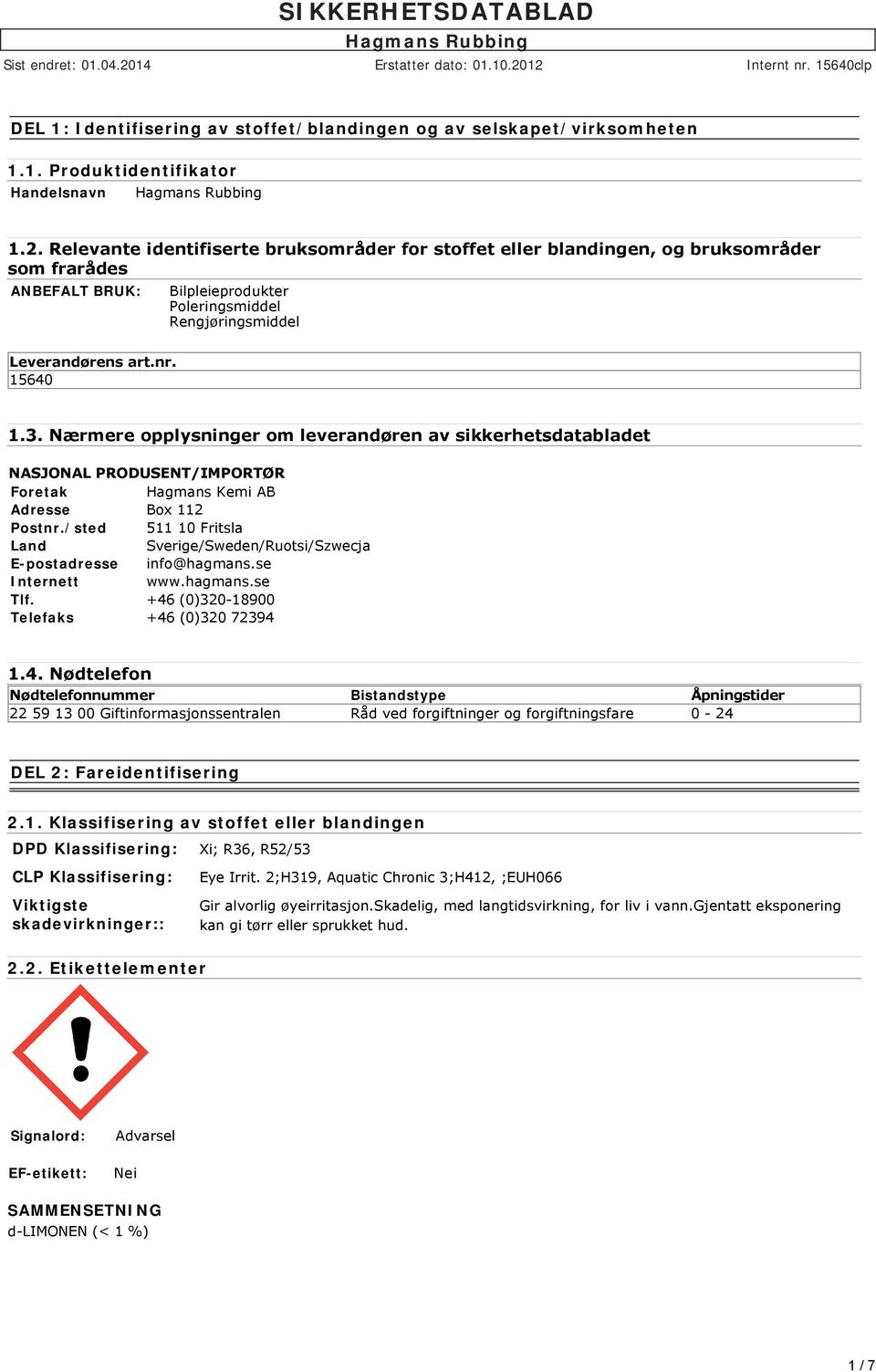 Nærmere opplysninger om leverandøren av sikkerhetsdatabladet NASJONAL PRODUSENT/IMPORTØR Foretak Hagmans Kemi AB Adresse Box 112 Postnr.