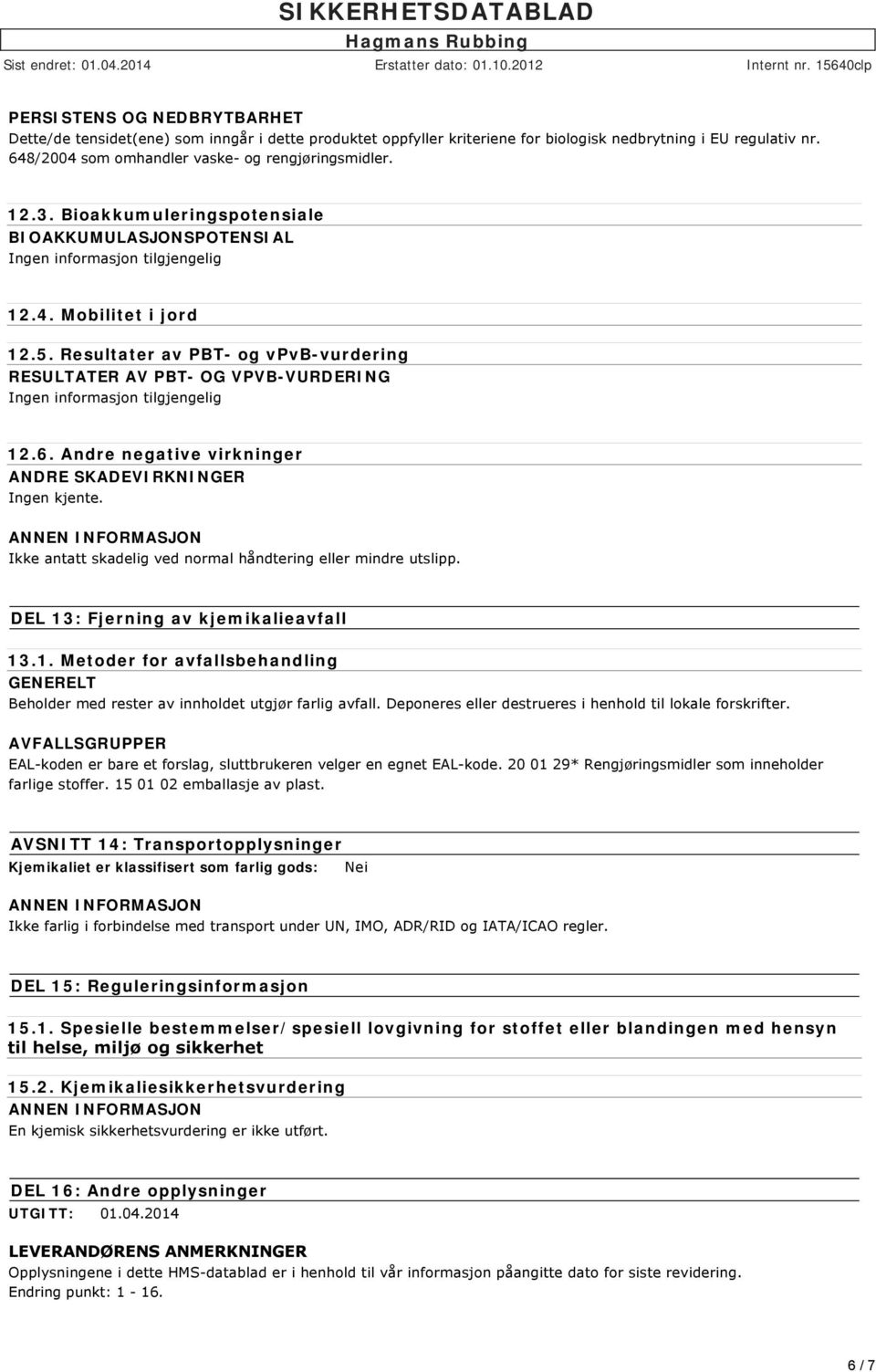 Resultater av PBT- og vpvb-vurdering RESULTATER AV PBT- OG VPVB-VURDERING Ingen informasjon tilgjengelig 12.6.