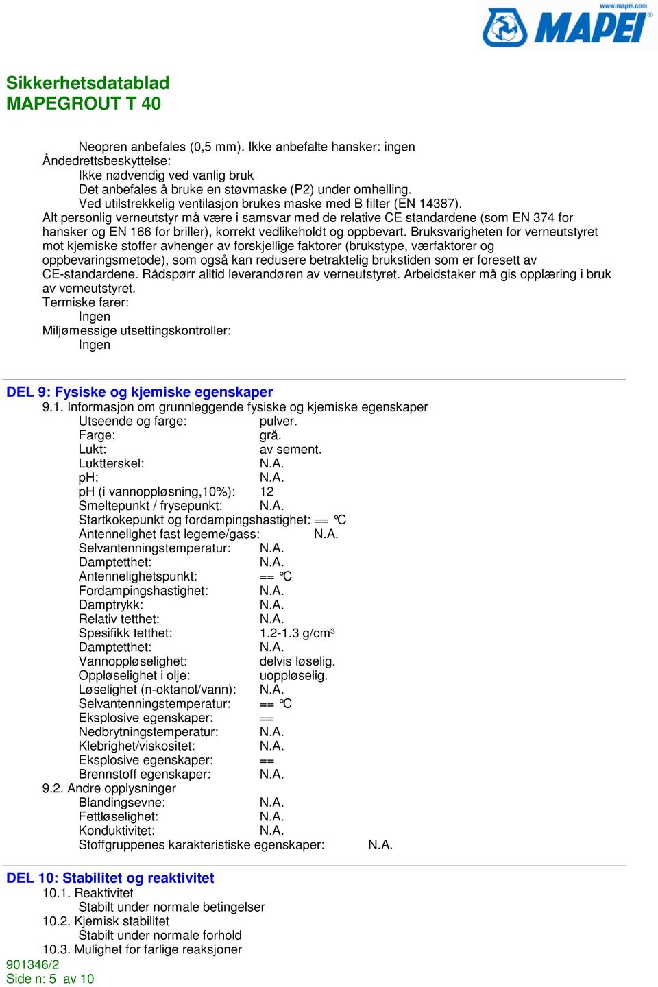 Alt personlig verneutstyr må være i samsvar med de relative CE standardene (som EN 374 for hansker og EN 166 for briller), korrekt vedlikeholdt og oppbevart.