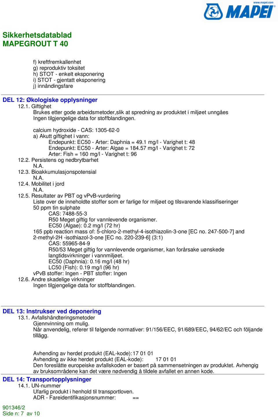 calcium hydroxide - CAS: 1305-62-0 a) Akutt giftighet i vann: Endepunkt: EC50 - Arter: Daphnia = 49.1 mg/l - Varighet t: 48 Endepunkt: EC50 - Arter: Algae = 184.