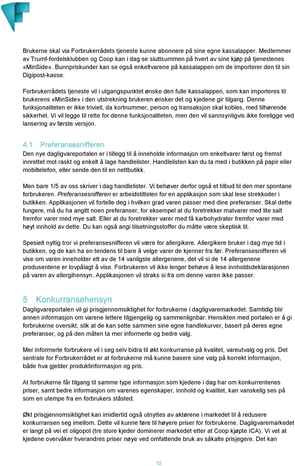 Forbrukerrådets tjeneste vil i utgangspunktet ønske den fulle kassalappen, som kan importeres til brukerens «MinSide» i den utstrekning brukeren ønsker det og kjedene gir tilgang.