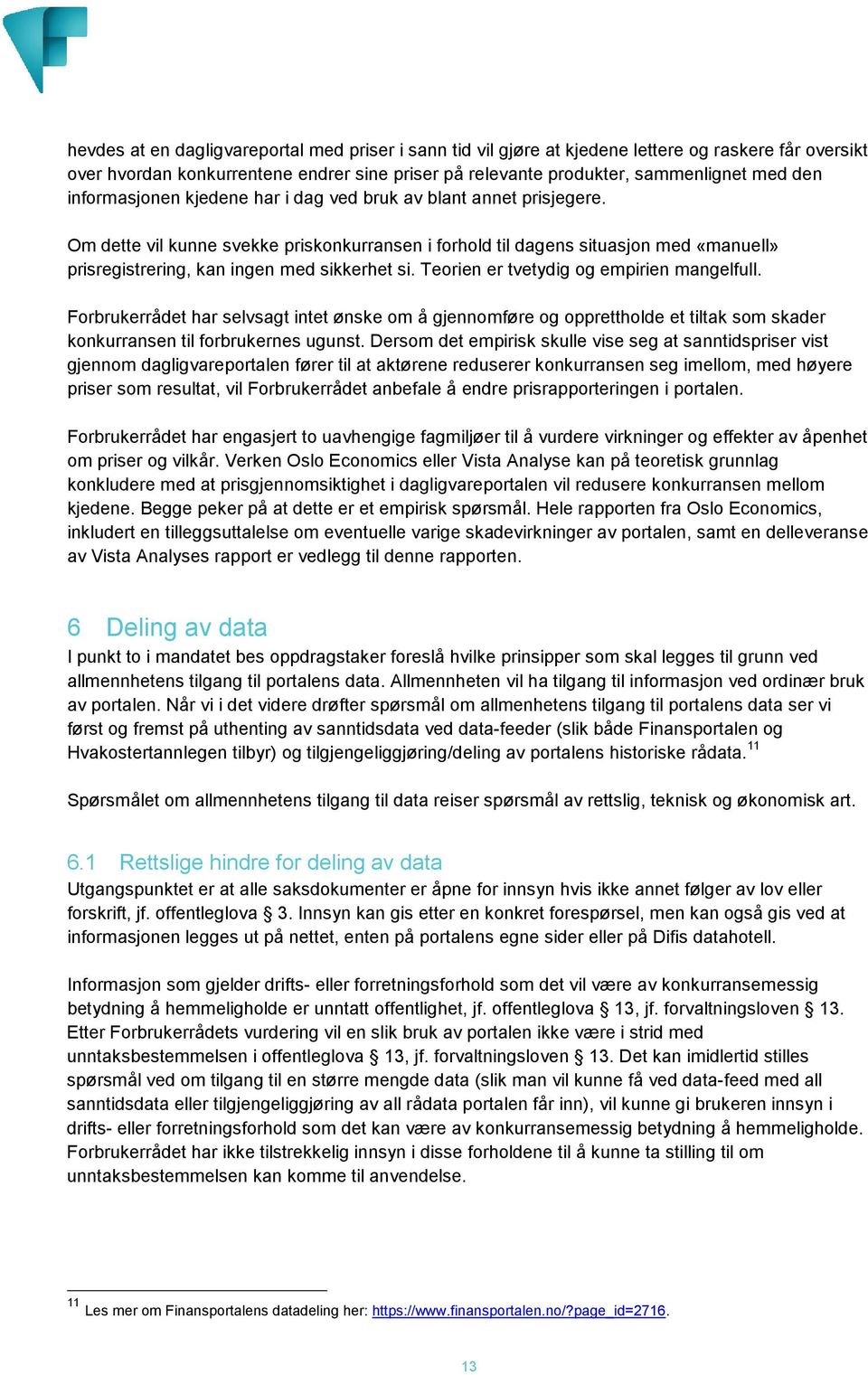 Om dette vil kunne svekke priskonkurransen i forhold til dagens situasjon med «manuell» prisregistrering, kan ingen med sikkerhet si. Teorien er tvetydig og empirien mangelfull.