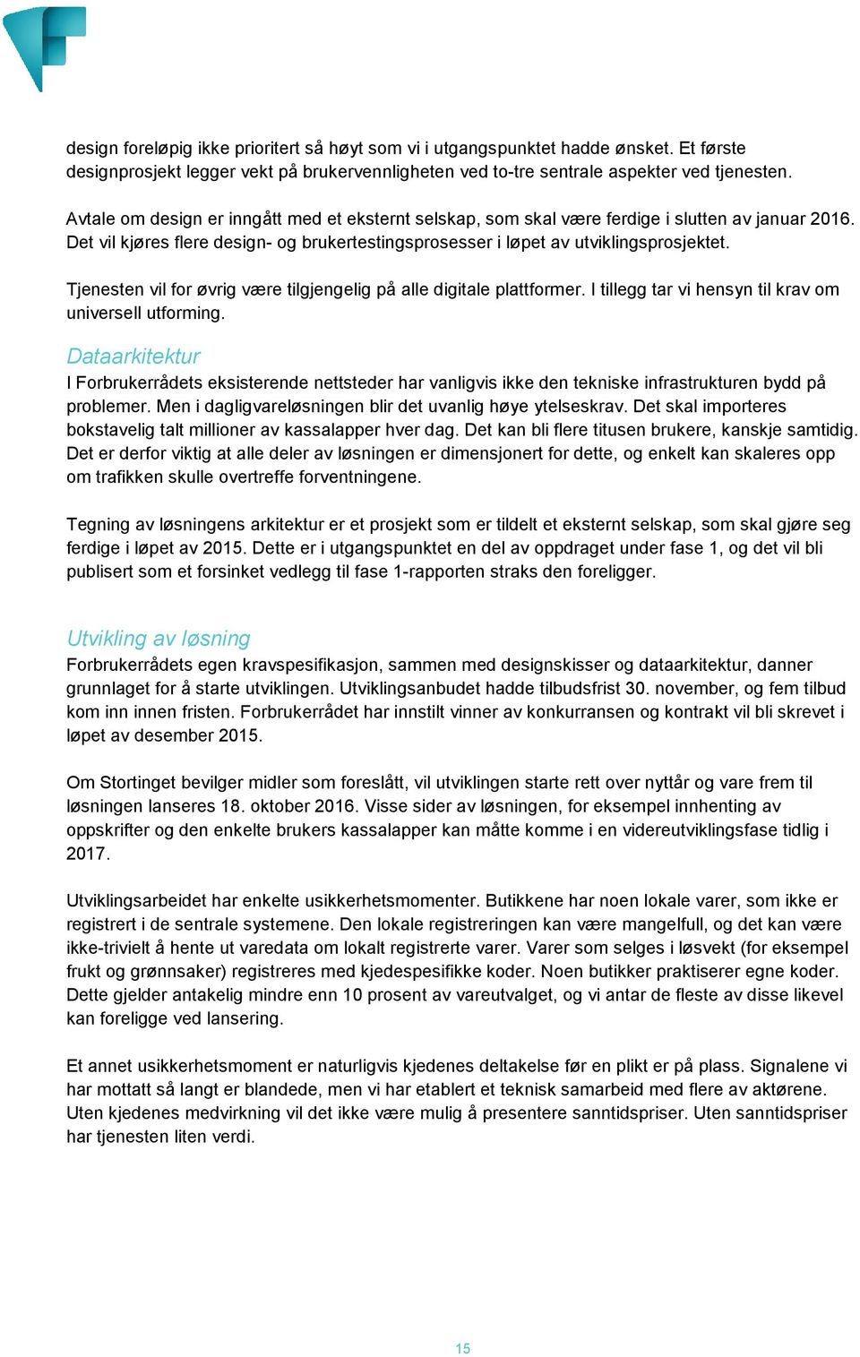 Tjenesten vil for øvrig være tilgjengelig på alle digitale plattformer. I tillegg tar vi hensyn til krav om universell utforming.