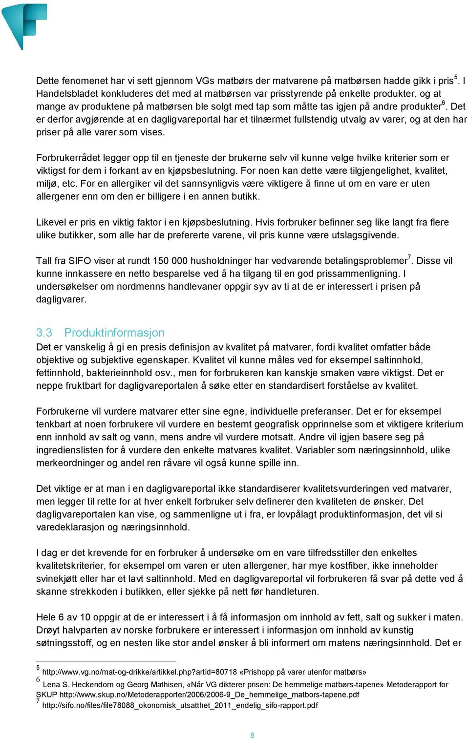 Det er derfor avgjørende at en dagligvareportal har et tilnærmet fullstendig utvalg av varer, og at den har priser på alle varer som vises.