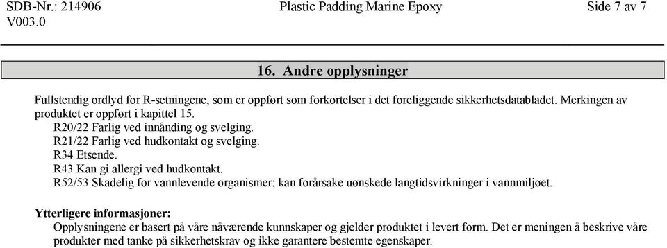 Merkingen av produktet er oppført i kapittel 15. R20/22 Farlig ved innånding og svelging. R21/22 Farlig ved hudkontakt og svelging. R34 Etsende.