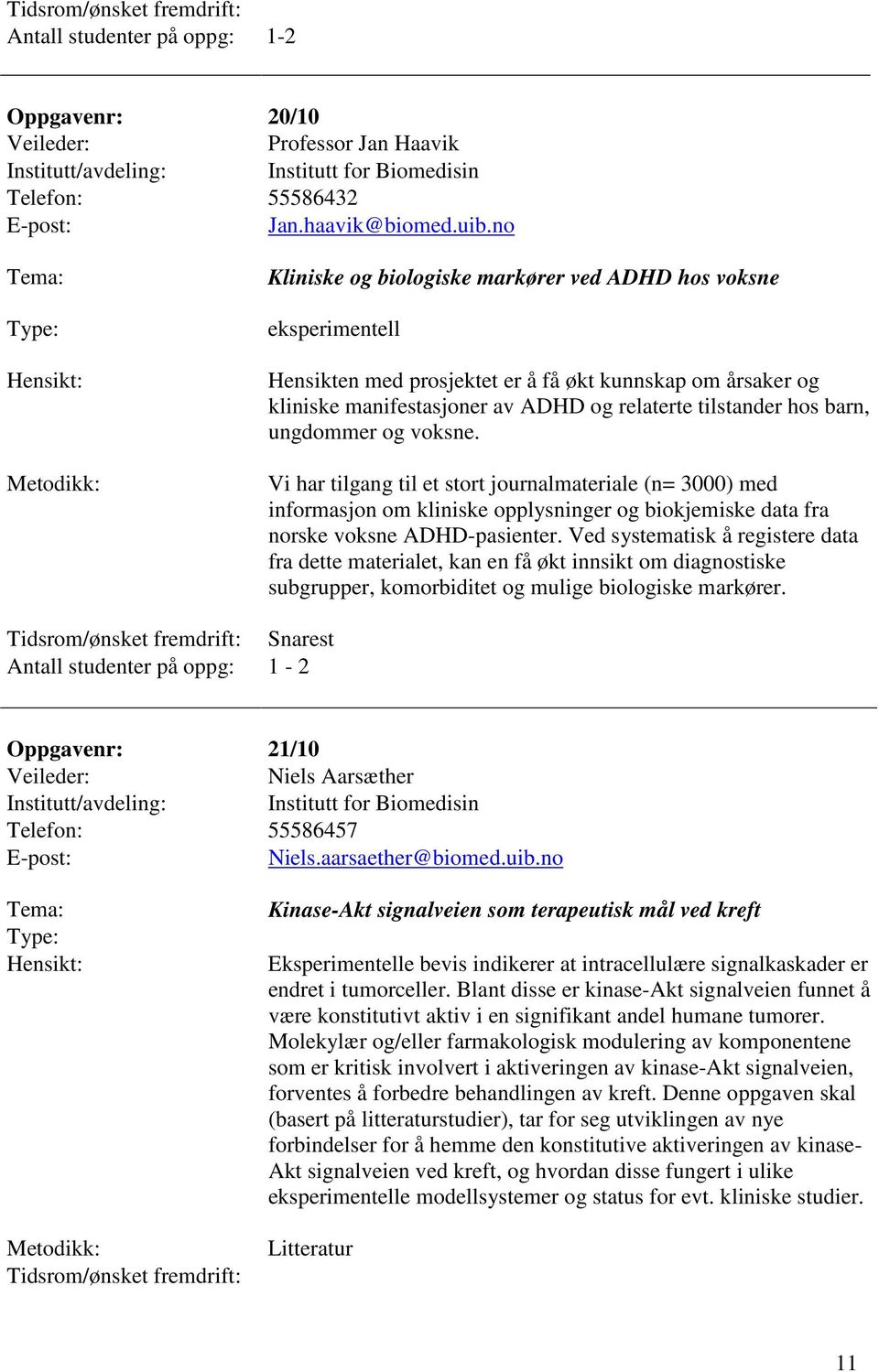 ungdommer og voksne. Vi har tilgang til et stort journalmateriale (n= 3000) med informasjon om kliniske opplysninger og biokjemiske data fra norske voksne ADHD-pasienter.