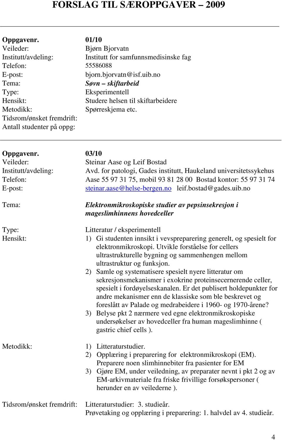 for patologi, Gades institutt, Haukeland universitetssykehus Telefon: Aase 55 97 31 75, mobil 93 81 28 00 Bostad kontor: 55 97 31 74 steinar.aase@helse-bergen.no leif.bostad@gades.uib.