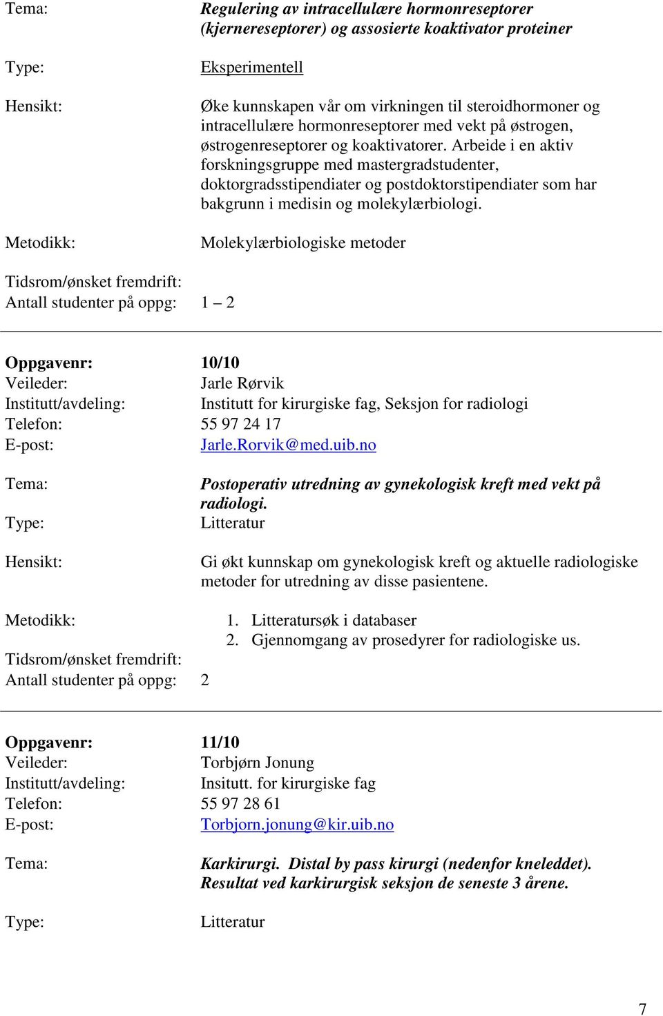 Arbeide i en aktiv forskningsgruppe med mastergradstudenter, doktorgradsstipendiater og postdoktorstipendiater som har bakgrunn i medisin og molekylærbiologi.