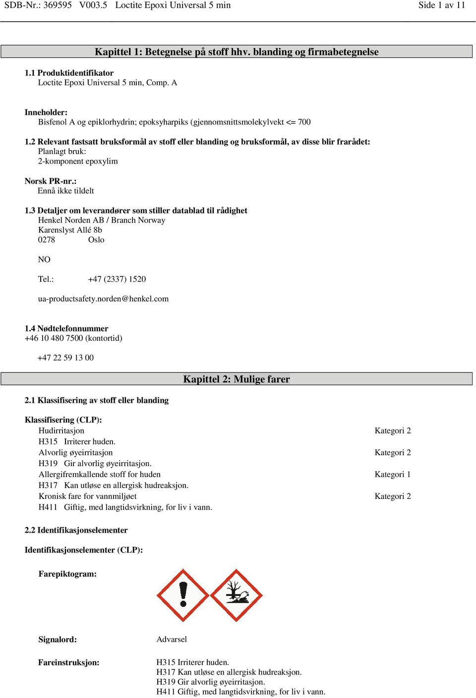 2 Relevant fastsatt bruksformål av stoff eller blanding og bruksformål, av disse blir frarådet: Planlagt bruk: 2-komponent epoxylim Norsk PR-nr.: Ennå ikke tildelt 1.