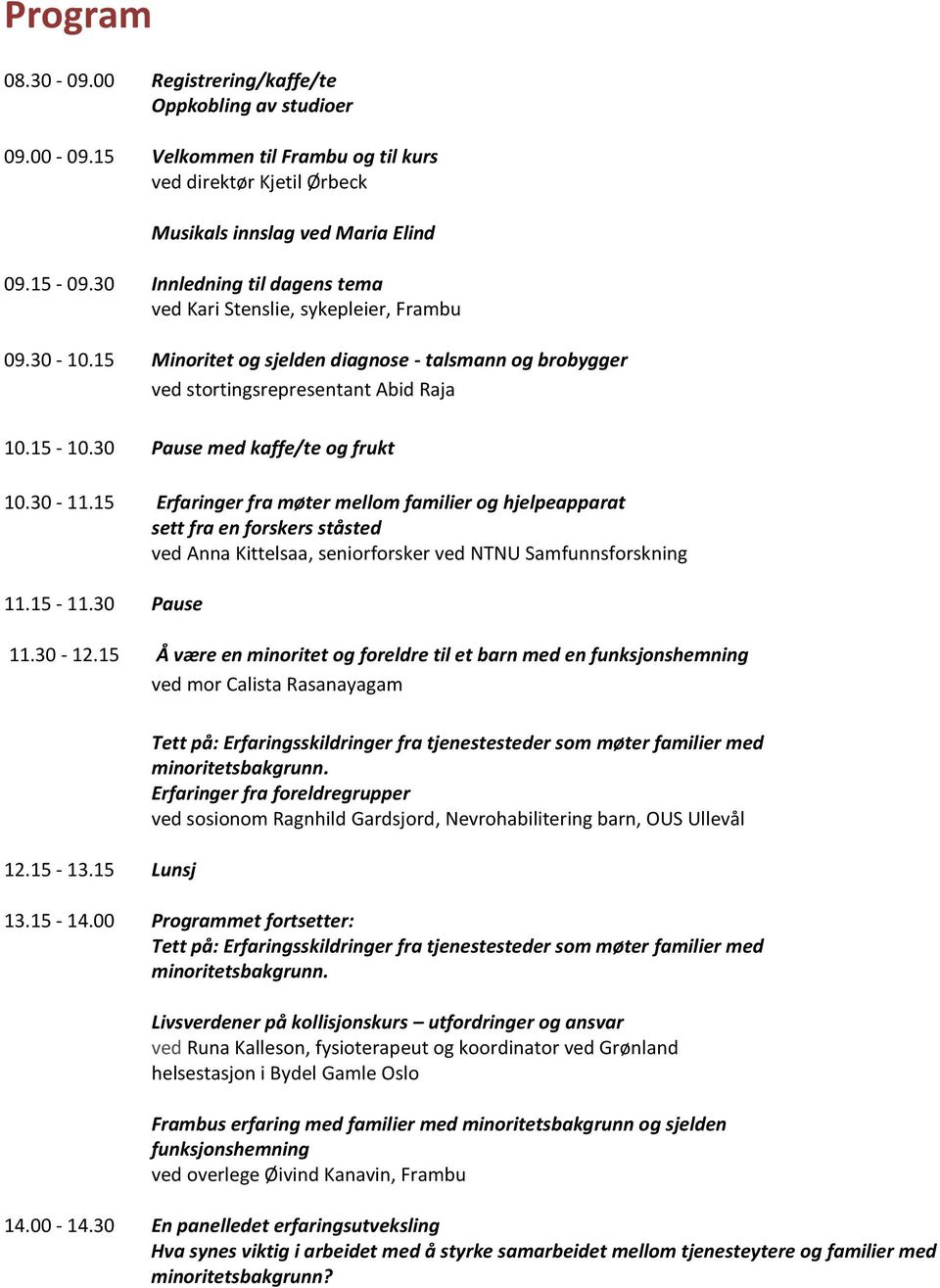 30 Pause med kaffe/te og frukt 10.30-11.15 Erfaringer fra møter mellom familier og hjelpeapparat sett fra en forskers ståsted ved Anna Kittelsaa, seniorforsker ved NTNU Samfunnsforskning 11.15-11.