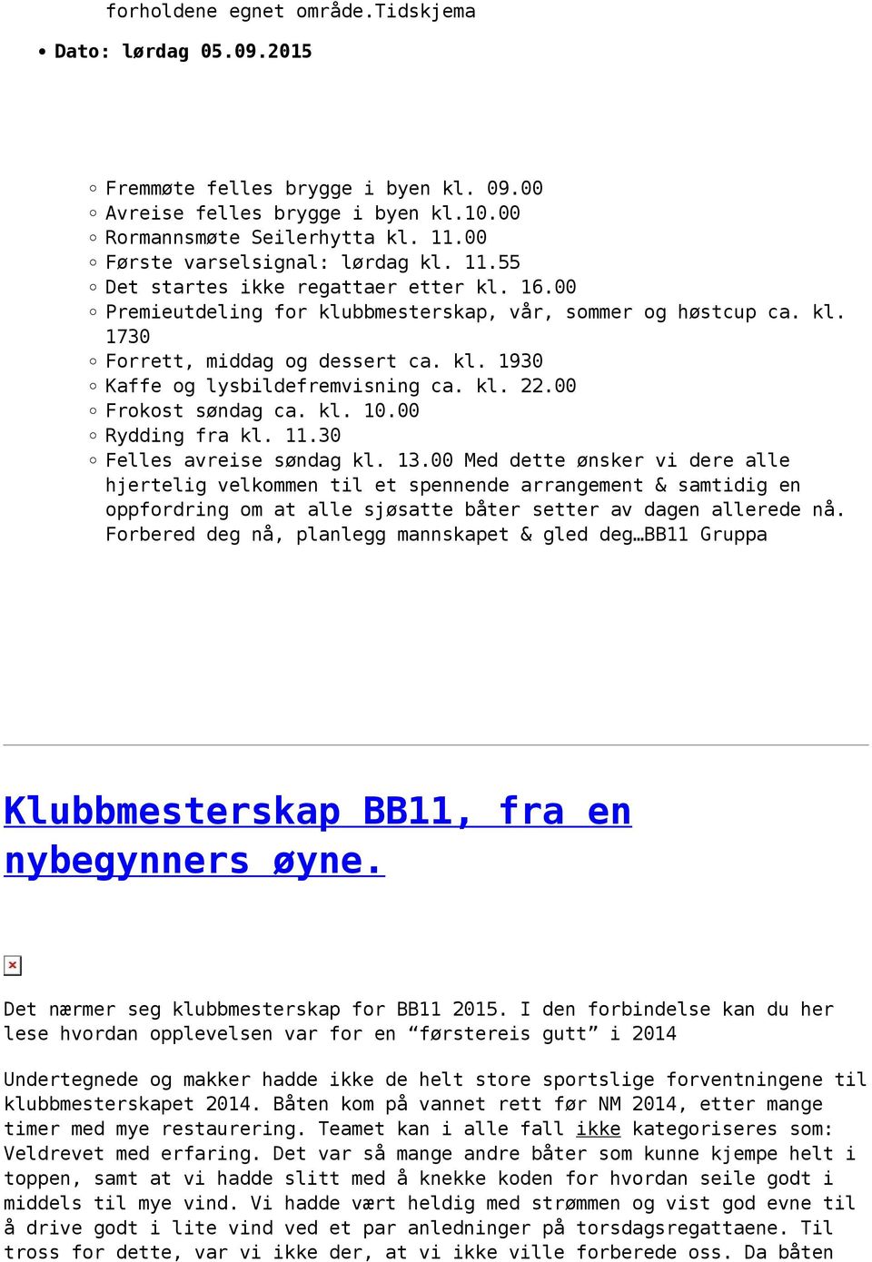 kl. 22.00 Frokost søndag ca. kl. 10.00 Rydding fra kl. 11.30 Felles avreise søndag kl. 13.