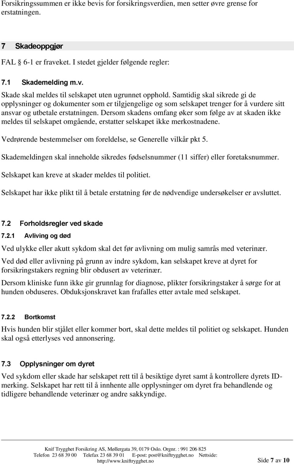 Dersom skadens omfang øker som følge av at skaden ikke meldes til selskapet omgående, erstatter selskapet ikke merkostnadene. Vedrørende bestemmelser om foreldelse, se Generelle vilkår pkt 5.