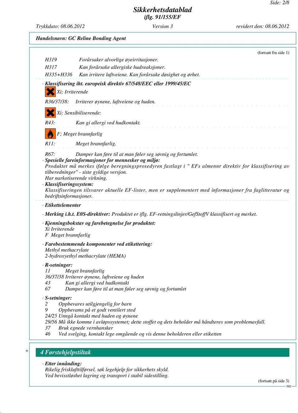 F; Meget brannfarlig R11: Meget brannfarlig. R67: Damper kan føre til at man føler seg søvnig og fortumlet.