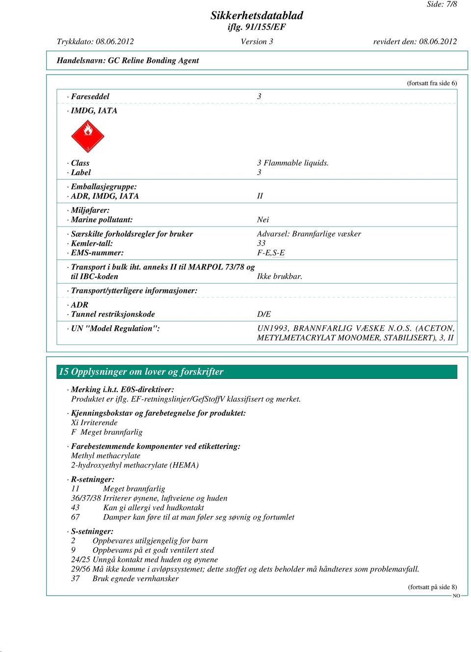 iht. anneks II til MARPOL 73/78 og til IBC-koden Transport/ytterligere informasjoner: ADR Tunnel restriksjonskode D/E Ikke brukbar. UN "Model Regulation": UN1993, BRANNFARLIG VÆSK