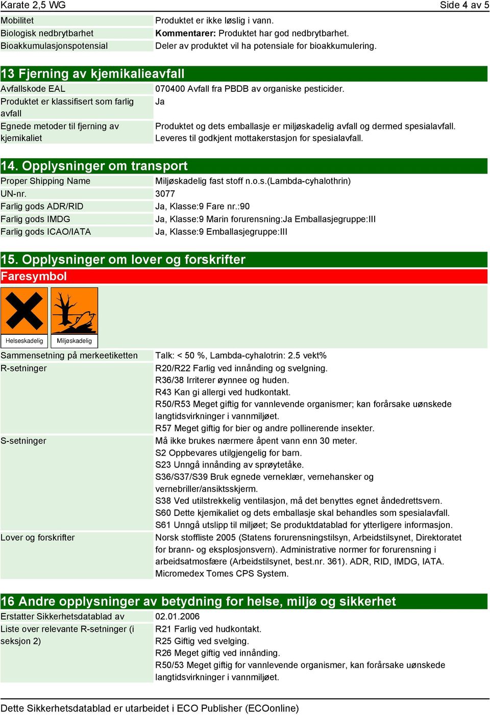 Opplysninger om transport 070400 Avfall fra PBDB av organiske pesticider. Ja Produktet og dets emballasje er miljøskadelig avfall og dermed spesialavfall.