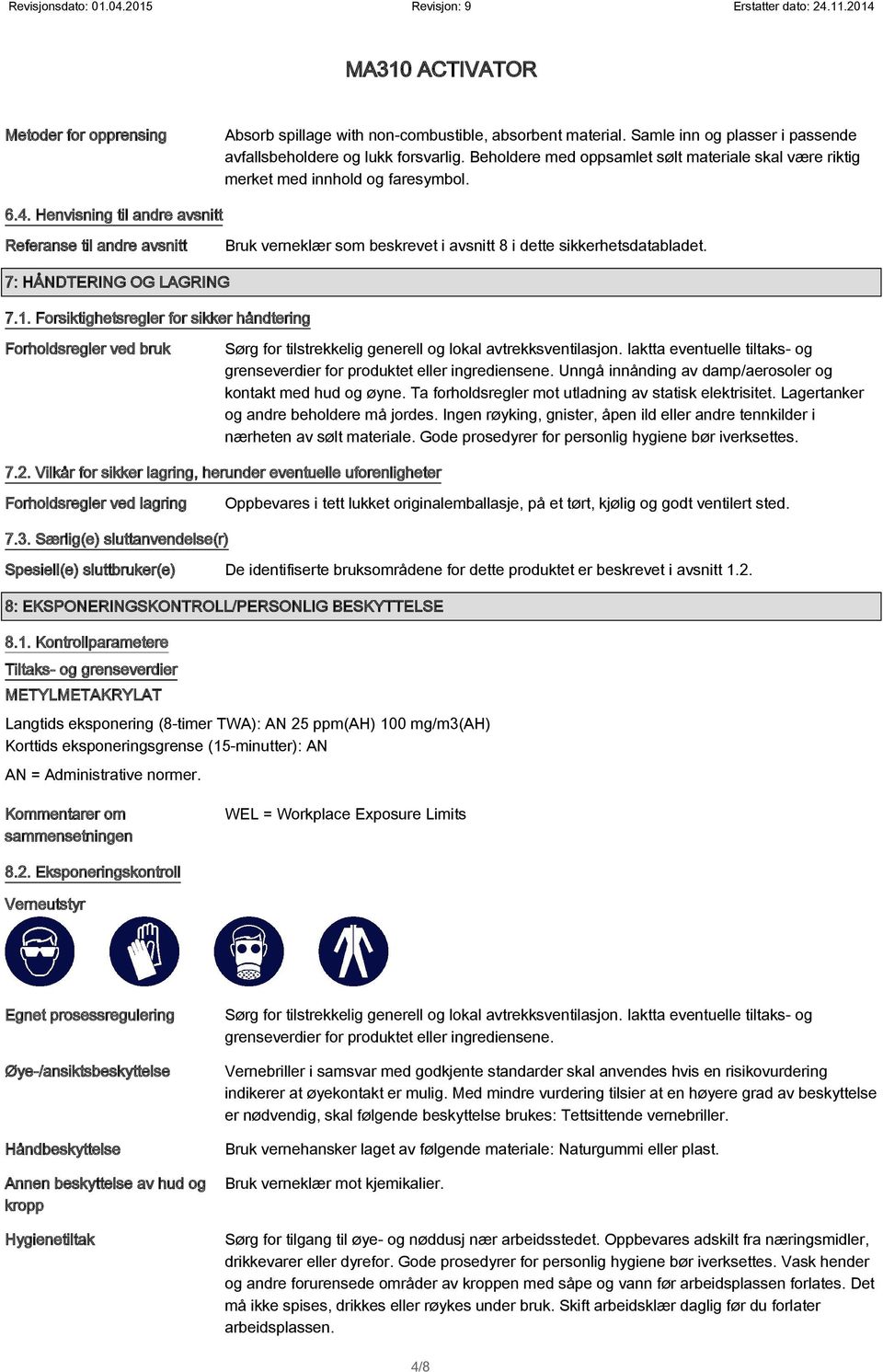 Henvisning til andre avsnitt Referanse til andre avsnitt Bruk verneklær som beskrevet i avsnitt 8 i dette sikkerhetsdatabladet. 7: HÅNDTERING OG LAGRING 7.1.