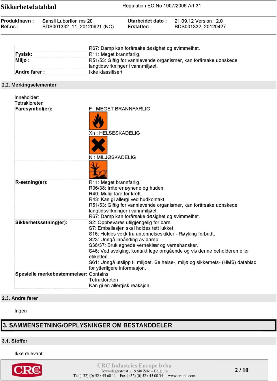 2. Merkingselementer Inneholder: Tetrakloreten Faresymbol(er): F : MEGET BRANNFARLIG Xn : HELSESKADELIG N : MILJØSKADELIG R-setning(er): R11: Meget brannfarlig. R36/38: Irriterer øynene og huden.