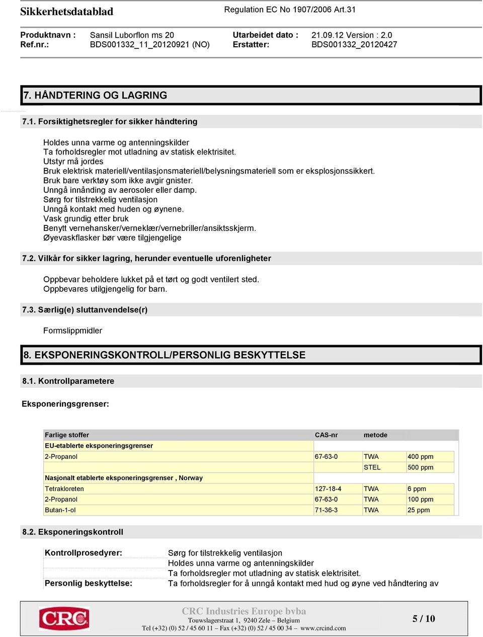 Sørg for tilstrekkelig ventilasjon Unngå kontakt med huden og øynene. Vask grundig etter bruk Benytt vernehansker/verneklær/vernebriller/ansiktsskjerm. Øyevaskflasker bør være tilgjengelige 7.2.