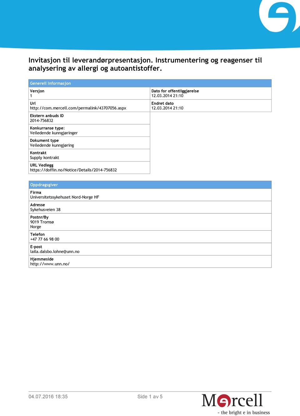 aspx Ekstern anbuds ID 2014-756832 Konkurranse type: Veiledende kunngjøringer Dokument type Veiledende kunngjøring Kontrakt Supply kontrakt URL