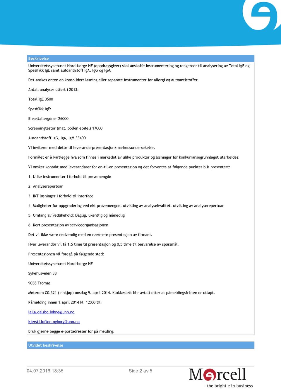 Antall analyser utført i 2013: Total IgE 3500 Spesifikk IgE: Enkeltallergener 26000 Screeningtester (mat, pollen epitel) 17000 Autoantistoff IgG, IgA, IgM 33400 Vi inviterer med dette til