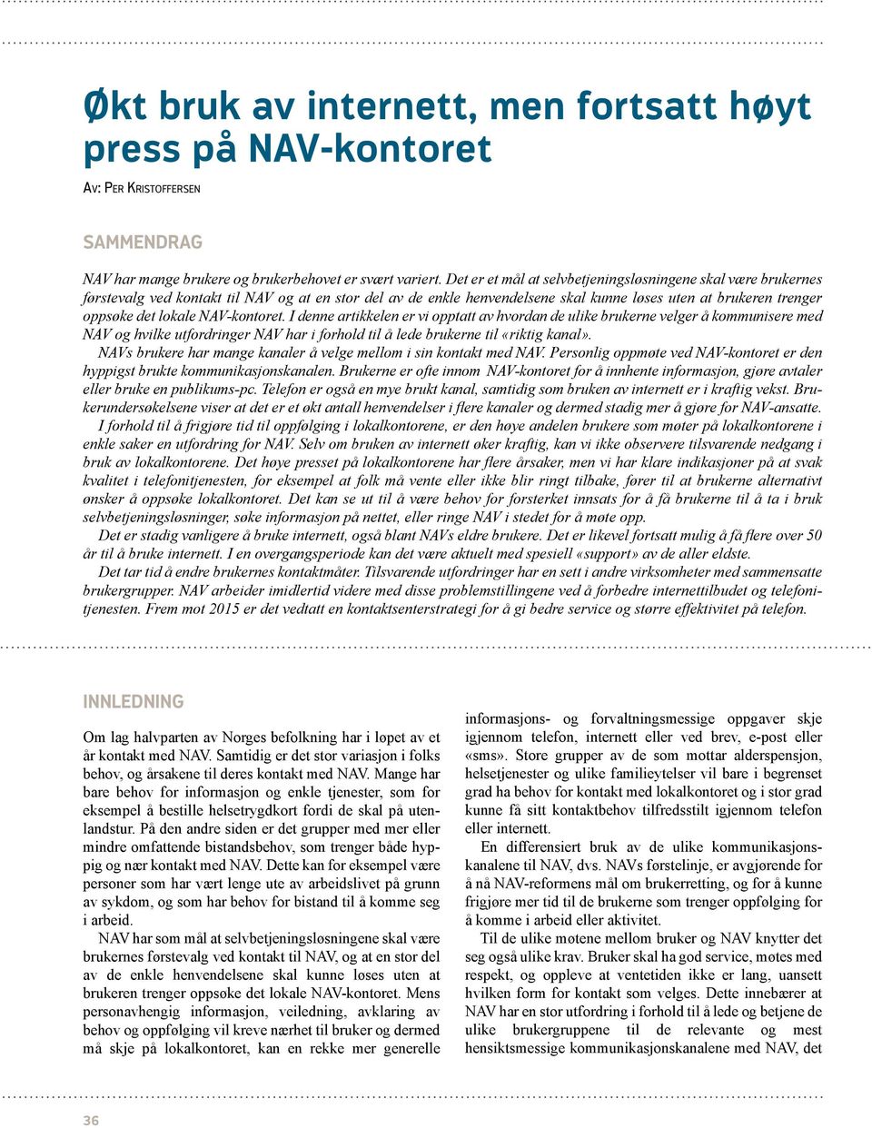 Nav-kontoret. I denne artikkelen er vi opptatt av hvordan de ulike brukerne velger å kommunisere med NAV og hvilke utfordringer Nav har i forhold til å lede brukerne til «riktig kanal».