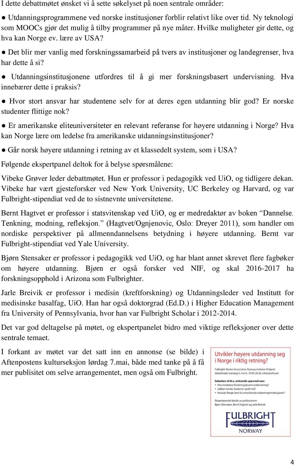 Det blir mer vanlig med forskningssamarbeid på tvers av institusjoner og landegrenser, hva har dette å si? Utdanningsinstitusjonene utfordres til å gi mer forskningsbasert undervisning.