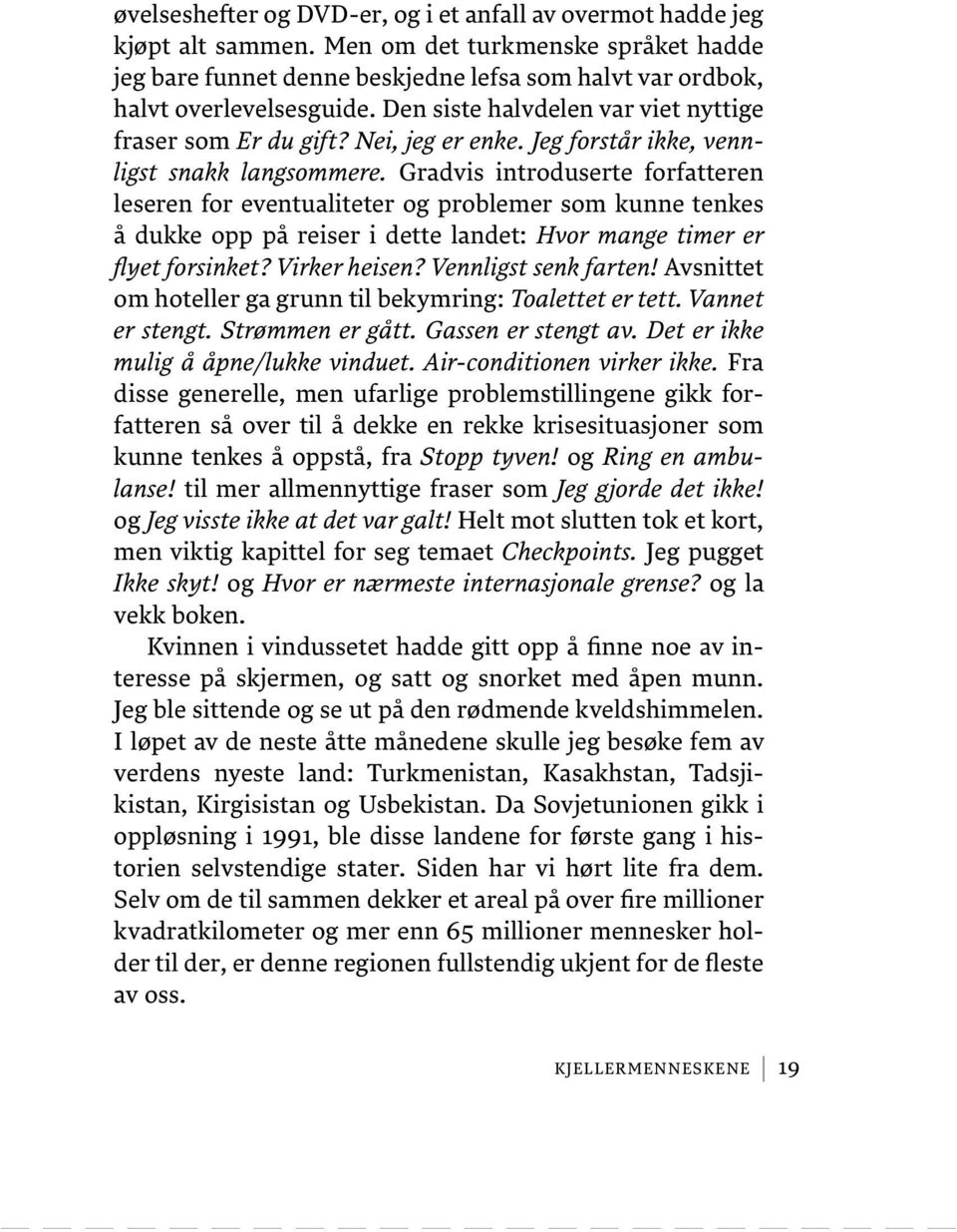 Gradvis introduserte forfatteren leseren for eventualiteter og problemer som kunne tenkes å dukke opp på reiser i dette landet: Hvor mange timer er flyet forsinket? Virker heisen?