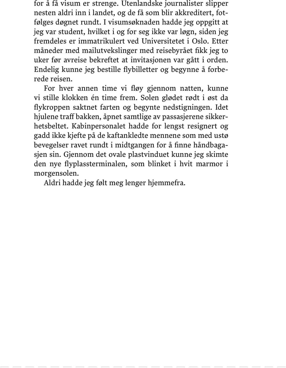 Etter måneder med mailutvekslinger med reisebyrået fikk jeg to uker før avreise bekreftet at invitasjonen var gått i orden. Endelig kunne jeg bestille flybilletter og begynne å forberede reisen.