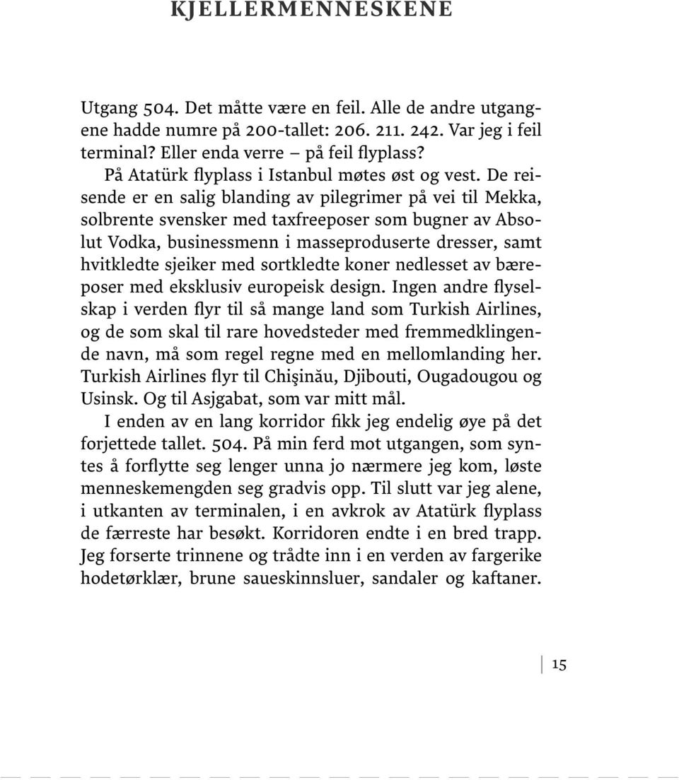 De reisende er en salig blanding av pilegrimer på vei til Mekka, solbrente svensker med taxfreeposer som bugner av Absolut Vodka, businessmenn i masseproduserte dresser, samt hvitkledte sjeiker med