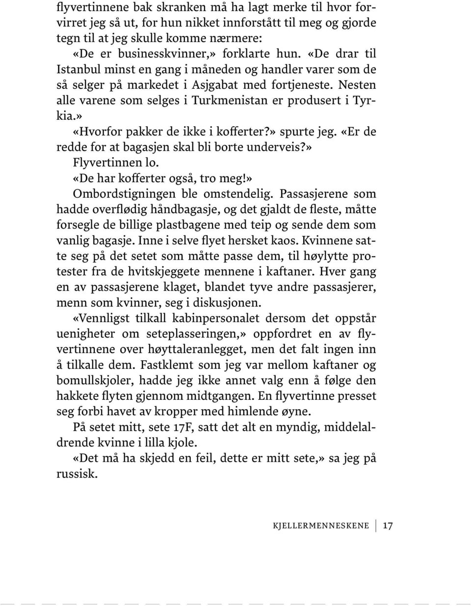 » «Hvorfor pakker de ikke i kofferter?» spurte jeg. «Er de redde for at bagasjen skal bli borte underveis?» Flyvertinnen lo. «De har kofferter også, tro meg!» Ombordstigningen ble omstendelig.