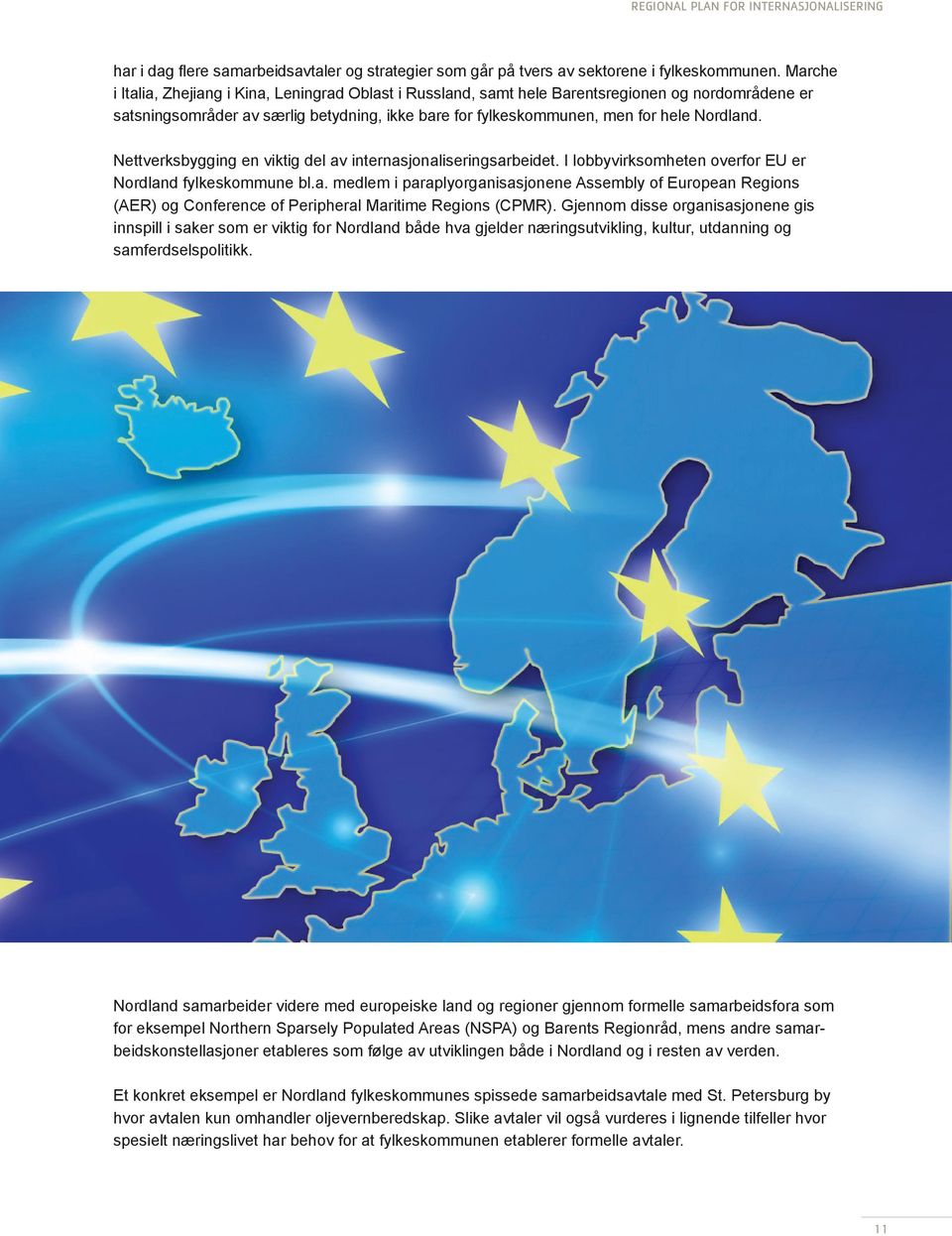 Nettverksbygging en viktig del av internasjonaliseringsarbeidet. I lobbyvirksomheten overfor EU er Nordland fylkeskommune bl.a. medlem i paraplyorganisasjonene Assembly of European Regions (AER) og Conference of Peripheral Maritime Regions (CPMR).