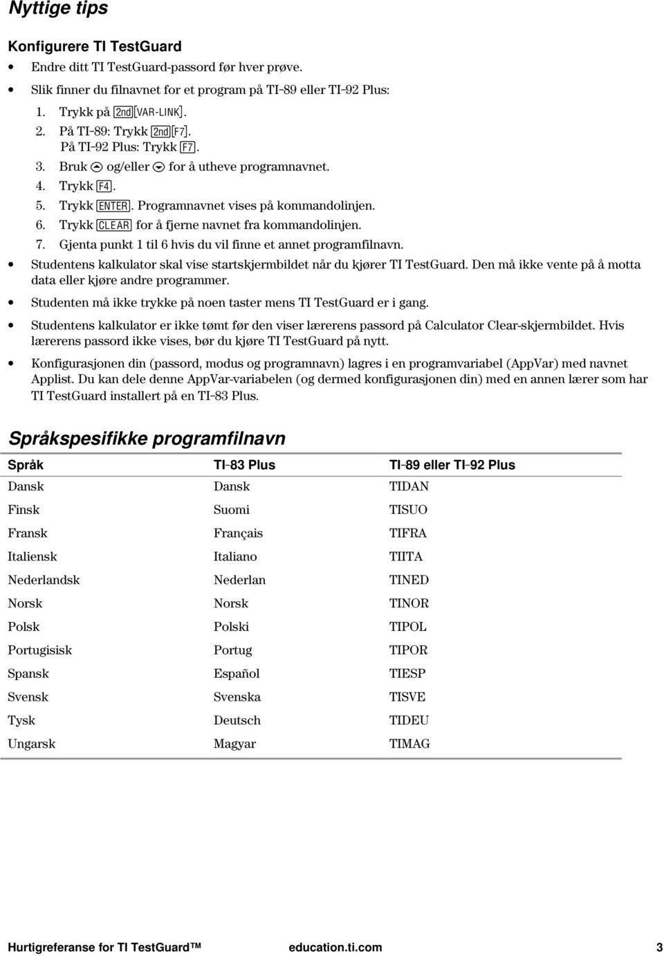 Gjenta punkt 1 til 6 hvis du vil finne et annet programfilnavn. Studentens kalkulator skal vise startskjermbildet når du kjører TI TestGuard.