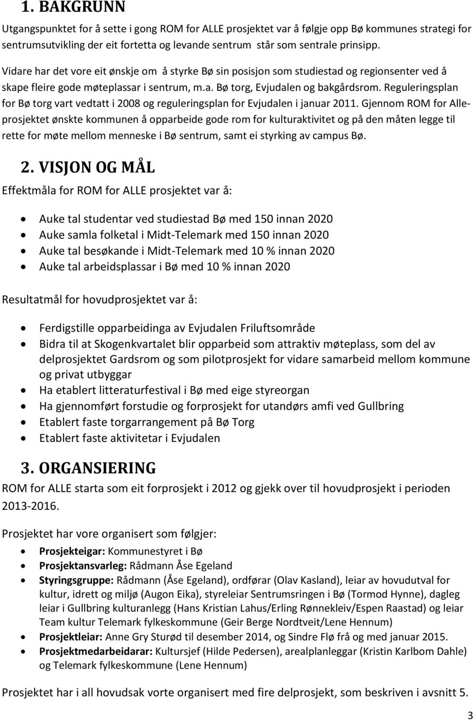 Reguleringsplan for Bø torg vart vedtatt i 2008 og reguleringsplan for Evjudalen i januar 2011.