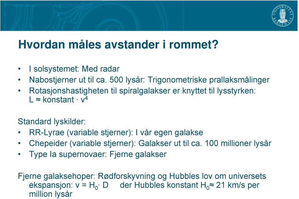 Standard lyskilder: RR-Lyrae (variable stjerner): I vår egen galakse Chepeider (variable stjerner): Galakser ut til ca.